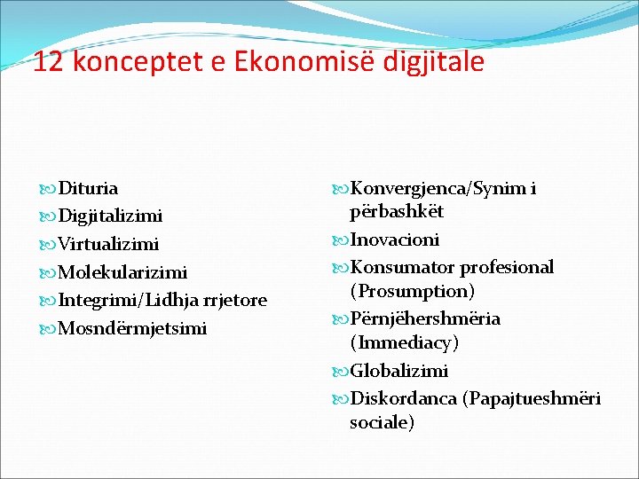 12 konceptet e Ekonomisë digjitale Dituria Digjitalizimi Virtualizimi Molekularizimi Integrimi/Lidhja rrjetore Mosndërmjetsimi Konvergjenca/Synim i