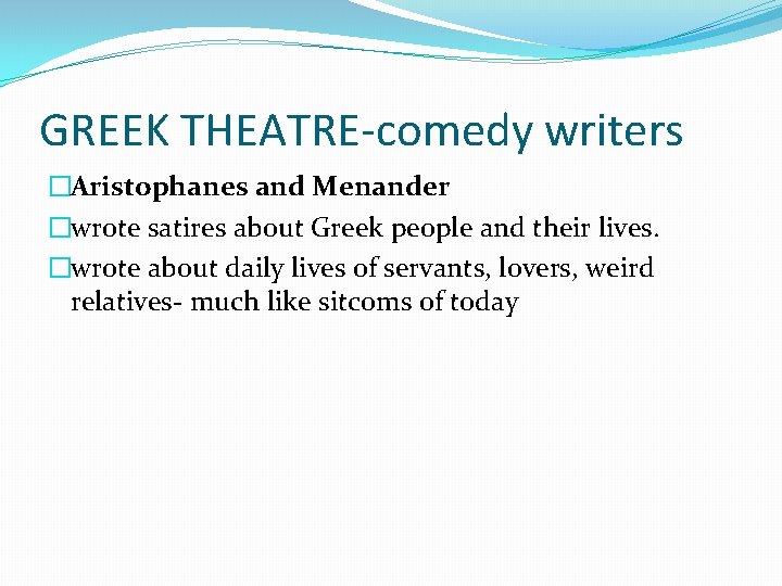 GREEK THEATRE-comedy writers �Aristophanes and Menander �wrote satires about Greek people and their lives.