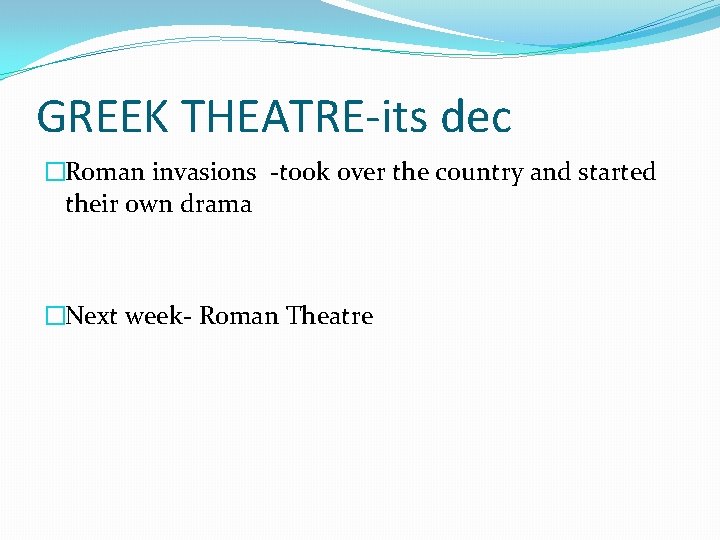 GREEK THEATRE-its dec �Roman invasions -took over the country and started their own drama