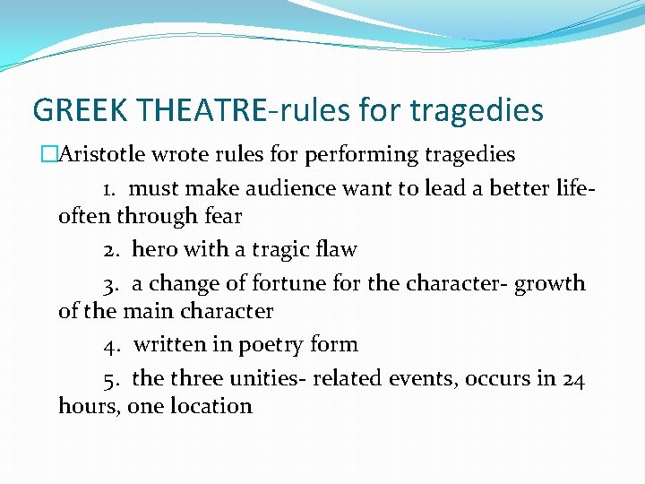 GREEK THEATRE-rules for tragedies �Aristotle wrote rules for performing tragedies 1. must make audience