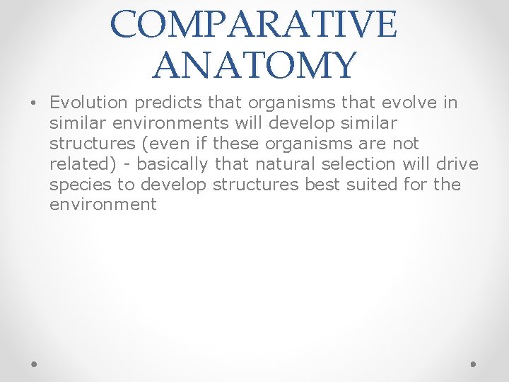 COMPARATIVE ANATOMY • Evolution predicts that organisms that evolve in similar environments will develop