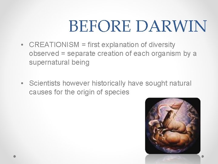 BEFORE DARWIN • CREATIONISM = first explanation of diversity observed = separate creation of