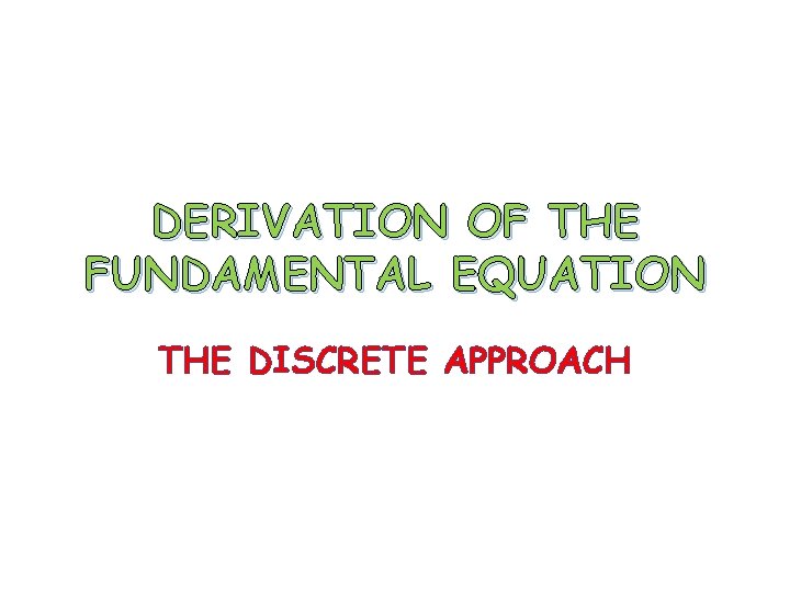 DERIVATION OF THE FUNDAMENTAL EQUATION THE DISCRETE APPROACH 