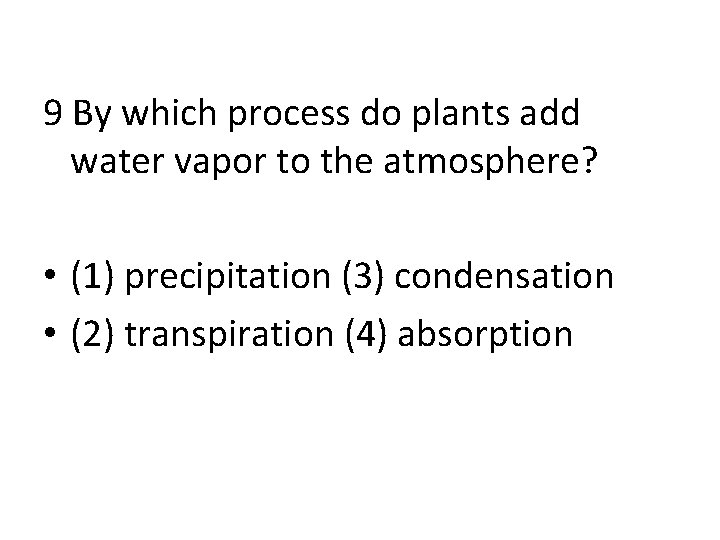 9 By which process do plants add water vapor to the atmosphere? • (1)