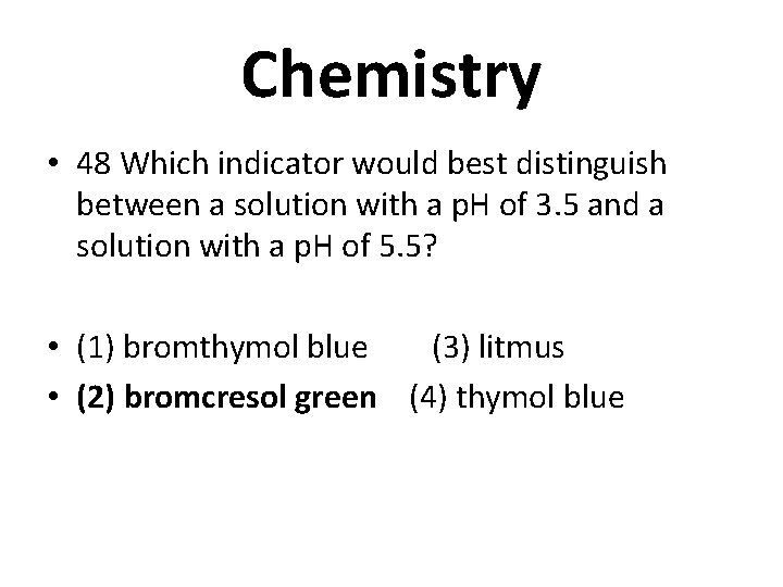 Chemistry • 48 Which indicator would best distinguish between a solution with a p.