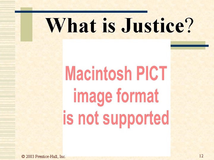 What is Justice? © 2003 Prentice-Hall, Inc. 12  What is Justice? © 2003 Prentice-Hall, Inc. 12