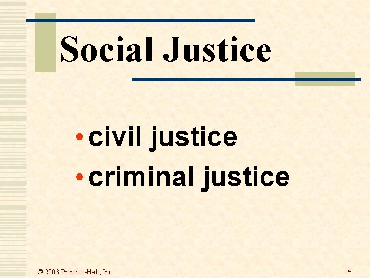 Social Justice • civil justice • criminal justice © 2003 Prentice-Hall, Inc. 14  Social Justice • civil justice • criminal justice © 2003 Prentice-Hall, Inc. 14