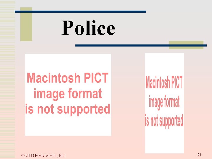 Police © 2003 Prentice-Hall, Inc. 21  Police © 2003 Prentice-Hall, Inc. 21