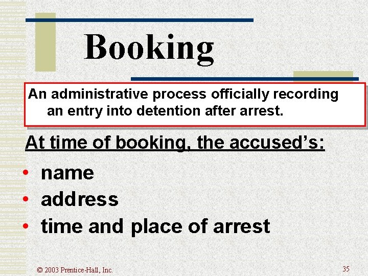 Booking An administrative process officially recording an entry into detention after arrest. At time Booking An administrative process officially recording an entry into detention after arrest. At time