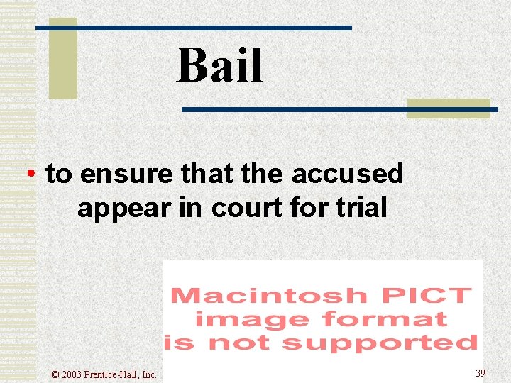 Bail • to ensure that the accused appear in court for trial © 2003 Bail • to ensure that the accused appear in court for trial © 2003