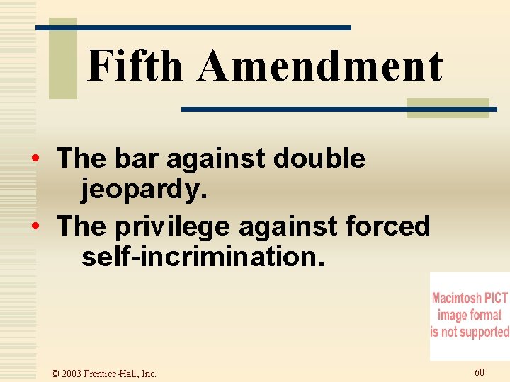 Fifth Amendment • The bar against double jeopardy. • The privilege against forced self-incrimination. Fifth Amendment • The bar against double jeopardy. • The privilege against forced self-incrimination.