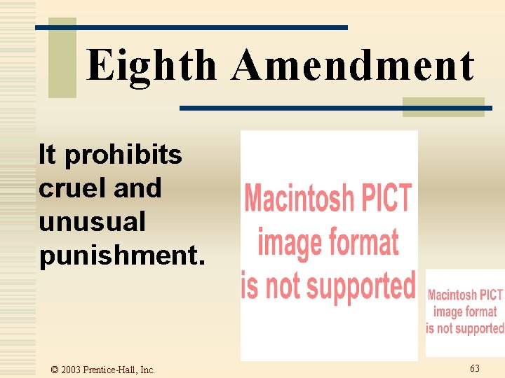 Eighth Amendment It prohibits cruel and unusual punishment. © 2003 Prentice-Hall, Inc. 63  Eighth Amendment It prohibits cruel and unusual punishment. © 2003 Prentice-Hall, Inc. 63