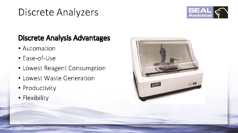 Discrete Analyzers Discrete Analysis Advantages • Automation • Ease-of-Use • Lowest Reagent Consumption •