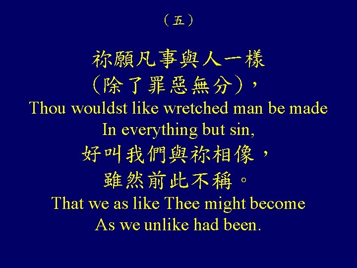 （五） 祢願凡事與人一樣 (除了罪惡無分)， Thou wouldst like wretched man be made In everything but sin,