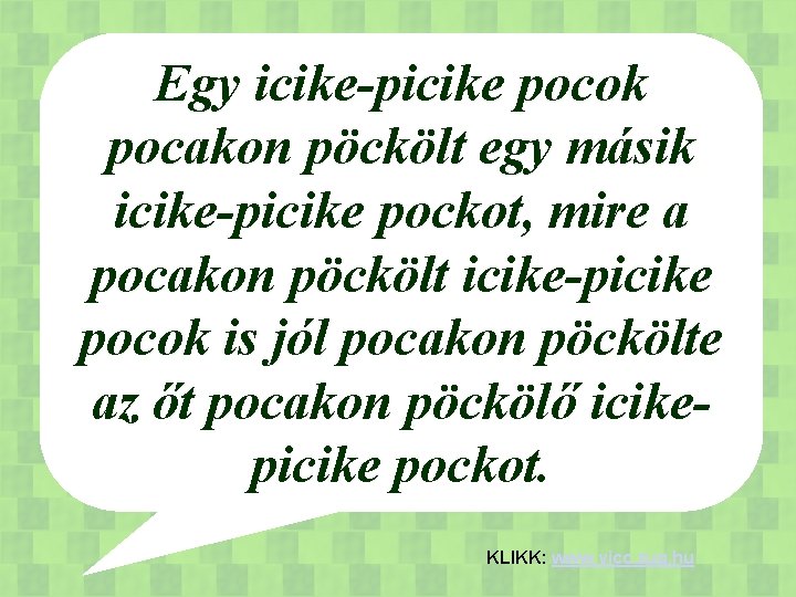 Egy icike-picike pocok pocakon pöckölt egy másik icike-picike pockot, mire a pocakon pöckölt icike-picike