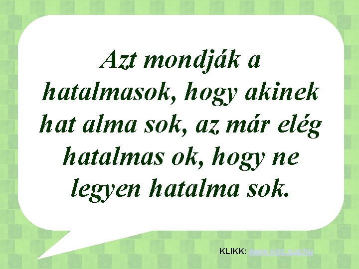 Azt mondják a hatalmasok, hogy akinek hat alma sok, az már elég hatalmas ok,