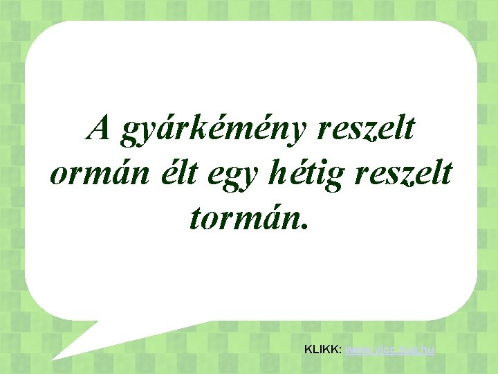 A gyárkémény reszelt ormán élt egy hétig reszelt tormán. KLIKK: www. vicc. zug. hu