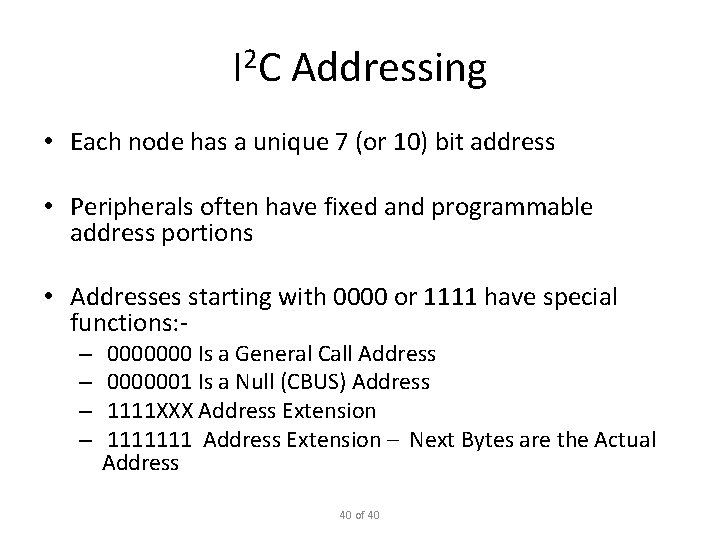 I 2 C Addressing • Each node has a unique 7 (or 10) bit