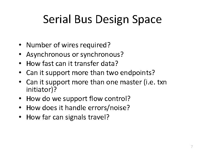 Serial Bus Design Space Number of wires required? Asynchronous or synchronous? How fast can