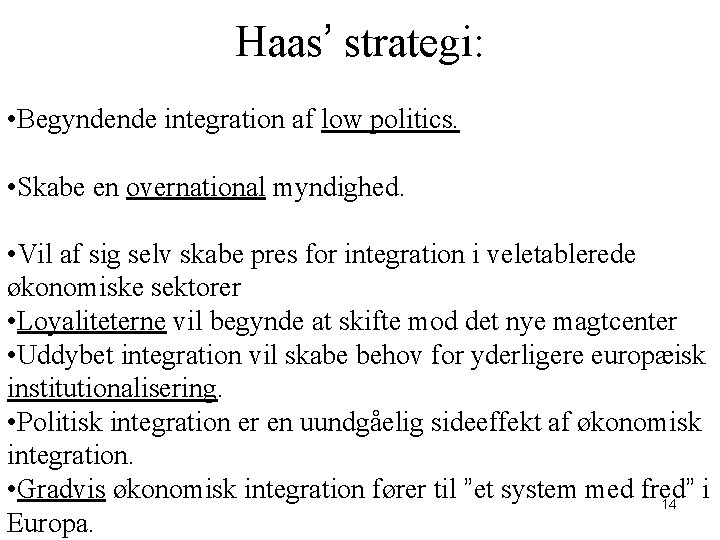 Haas’ strategi: • Begyndende integration af low politics. • Skabe en overnational myndighed. •