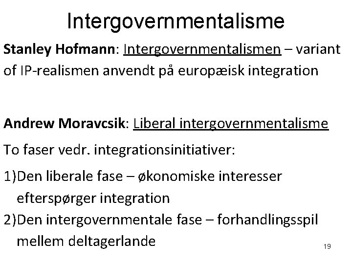 Intergovernmentalisme Stanley Hofmann: Intergovernmentalismen – variant of IP-realismen anvendt på europæisk integration Andrew Moravcsik: