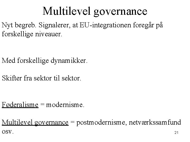 Multilevel governance Nyt begreb. Signalerer, at EU-integrationen foregår på forskellige niveauer. Med forskellige dynamikker.