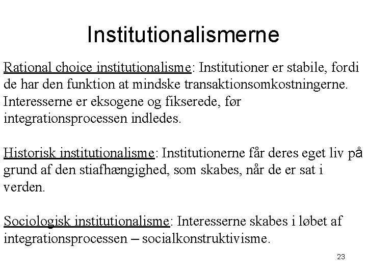 Institutionalismerne Rational choice institutionalisme: Institutioner er stabile, fordi de har den funktion at mindske