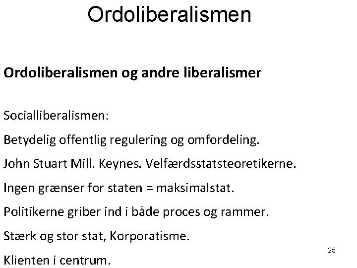 Ordoliberalismen og andre liberalismer Socialliberalismen: Betydelig offentlig regulering og omfordeling. John Stuart Mill. Keynes.