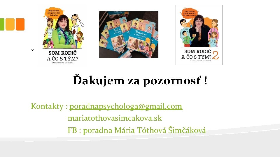 ˇ Ďakujem za pozornosť ! Kontakty : poradnapsychologa@gmail. com mariatothovasimcakova. sk FB : poradna