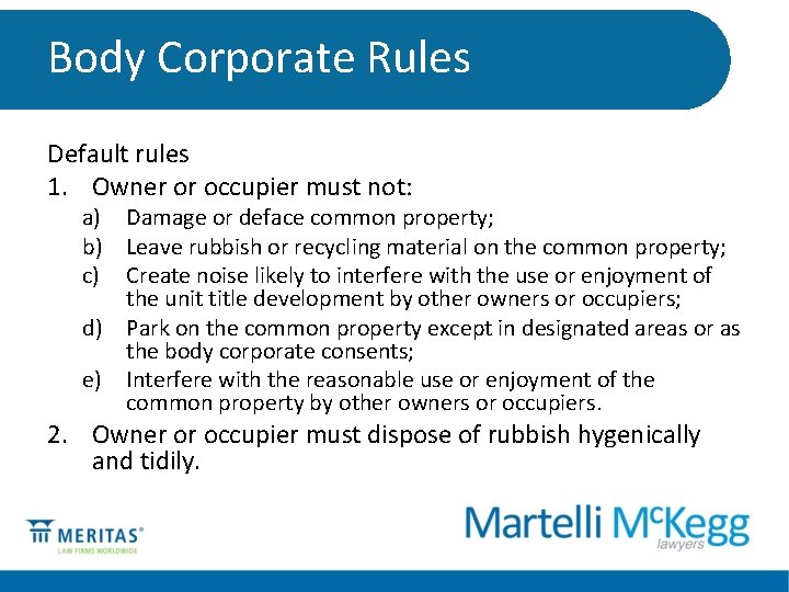 Body Corporate Rules Default rules 1. Owner or occupier must not: a) Damage or