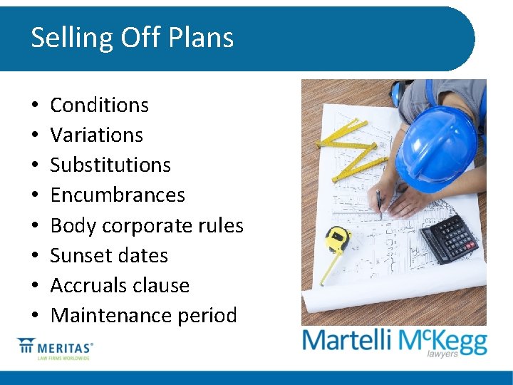 Selling Off Plans • • Conditions Variations Substitutions Encumbrances Body corporate rules Sunset dates