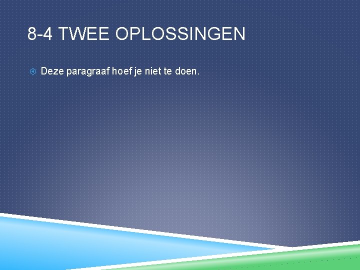 8 -4 TWEE OPLOSSINGEN Deze paragraaf hoef je niet te doen. 