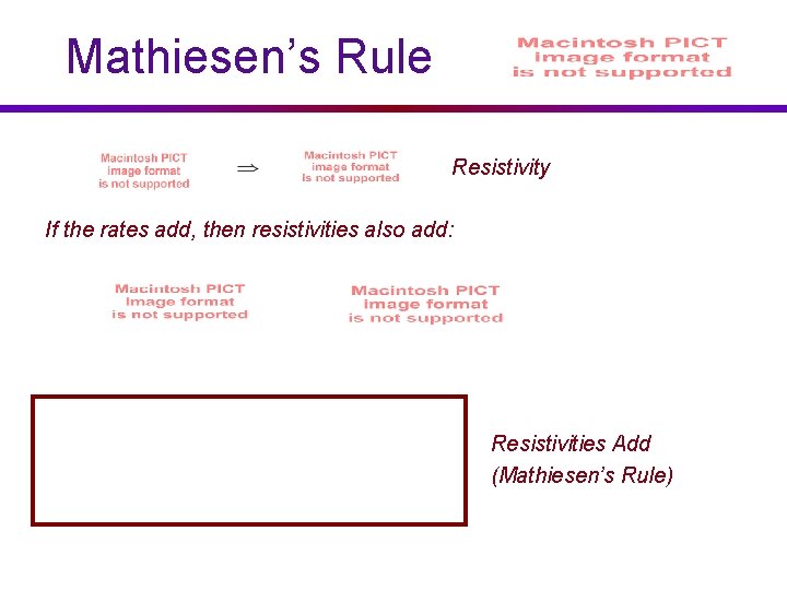 Mathiesen’s Rule Resistivity If the rates add, then resistivities also add: Resistivities Add (Mathiesen’s