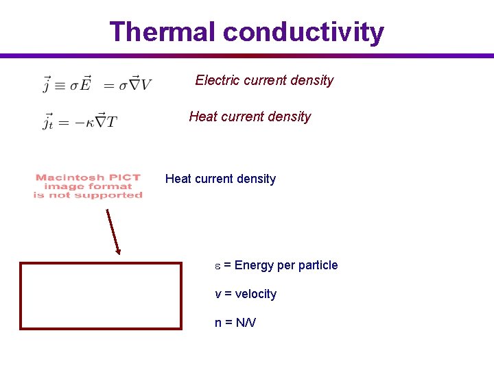 Thermal conductivity Electric current density Heat current density = Energy per particle v =