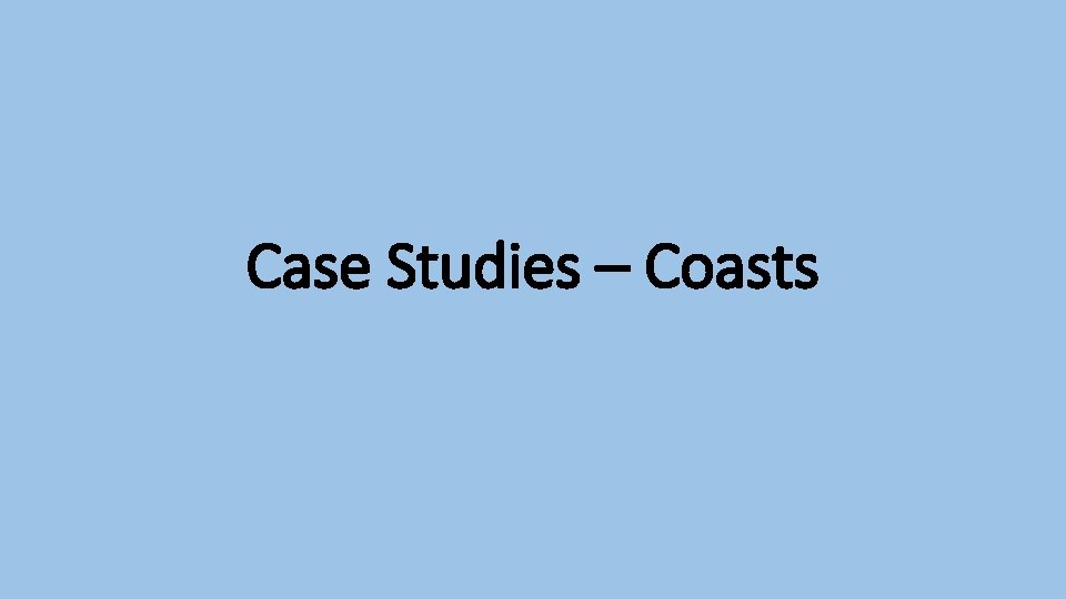 Case Studies – Coasts 
