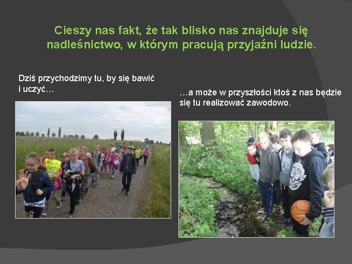 Cieszy nas fakt, że tak blisko nas znajduje się nadleśnictwo, w którym pracują przyjaźni