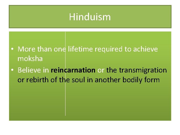 Hinduism • More than one lifetime required to achieve moksha • Believe in reincarnation