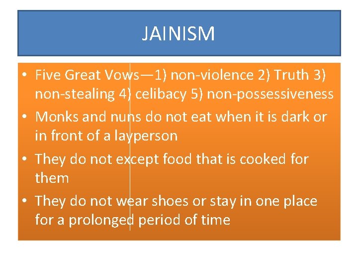 JAINISM • Five Great Vows— 1) non-violence 2) Truth 3) non-stealing 4) celibacy 5)