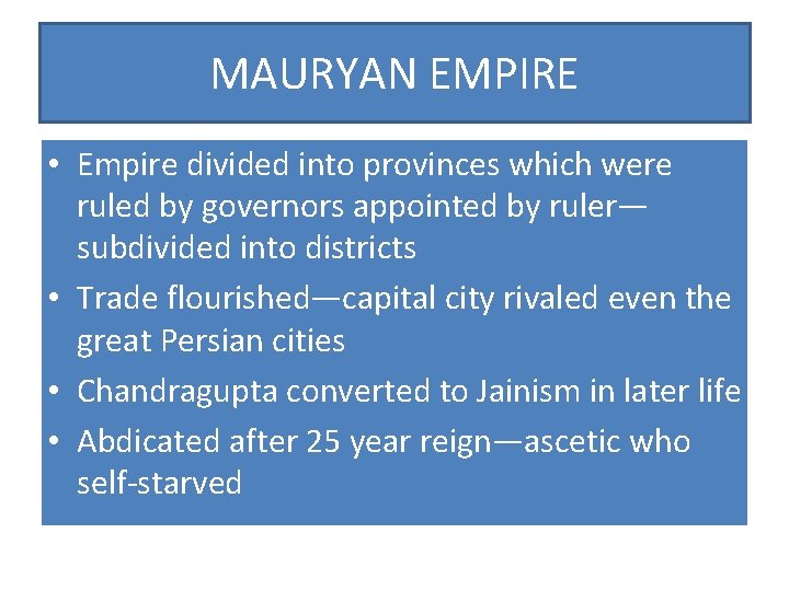 MAURYAN EMPIRE • Empire divided into provinces which were ruled by governors appointed by