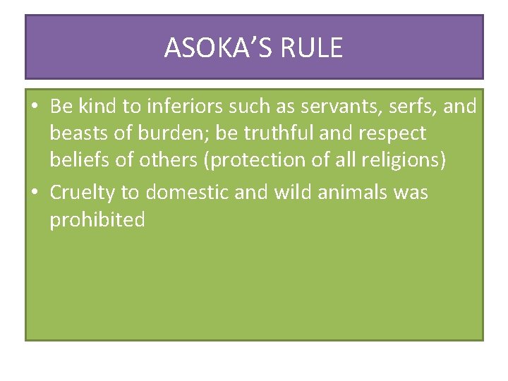 ASOKA’S RULE • Be kind to inferiors such as servants, serfs, and beasts of