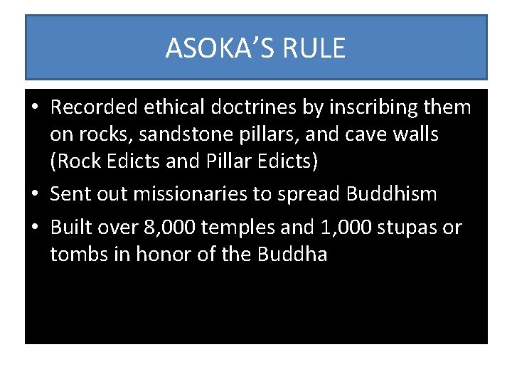 ASOKA’S RULE • Recorded ethical doctrines by inscribing them on rocks, sandstone pillars, and