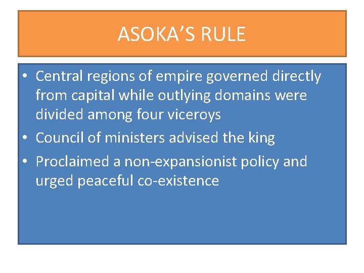 ASOKA’S RULE • Central regions of empire governed directly from capital while outlying domains