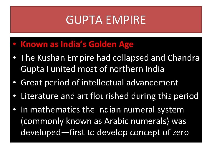 GUPTA EMPIRE • Known as India’s Golden Age • The Kushan Empire had collapsed