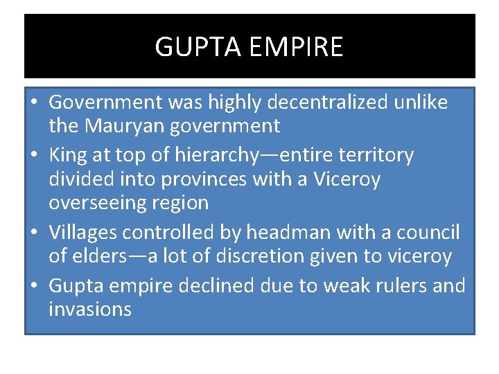 GUPTA EMPIRE • Government was highly decentralized unlike the Mauryan government • King at