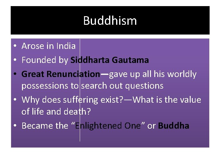 Buddhism • Arose in India • Founded by Siddharta Gautama • Great Renunciation—gave up