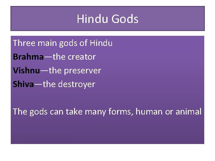 Hindu Gods Three main gods of Hindu Brahma—the creator Vishnu—the preserver Shiva—the destroyer The