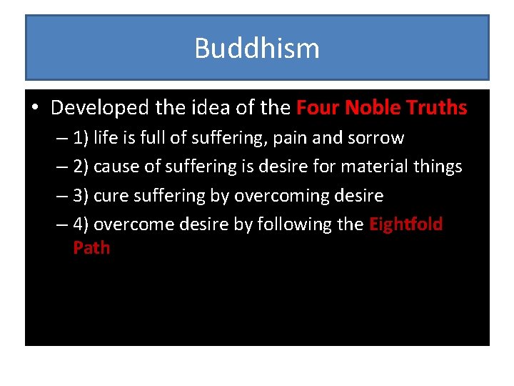 Buddhism • Developed the idea of the Four Noble Truths – 1) life is