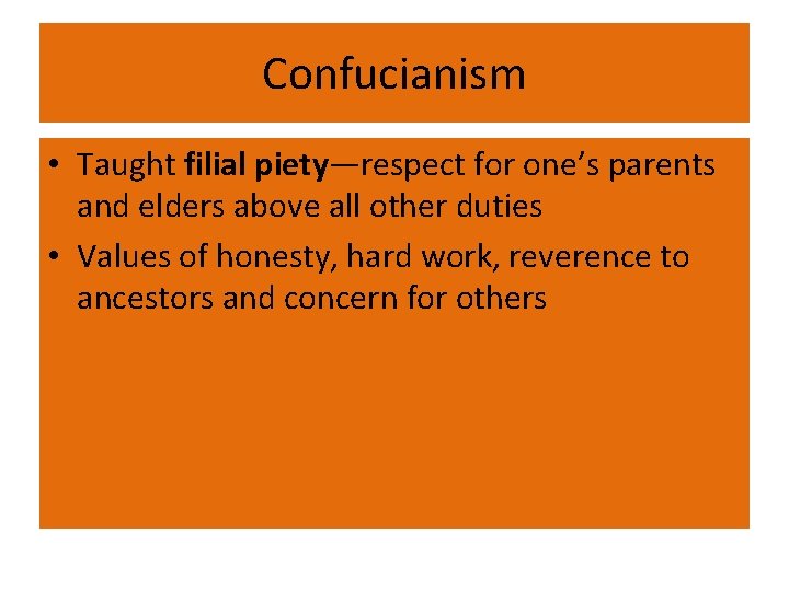 Confucianism • Taught filial piety—respect for one’s parents and elders above all other duties