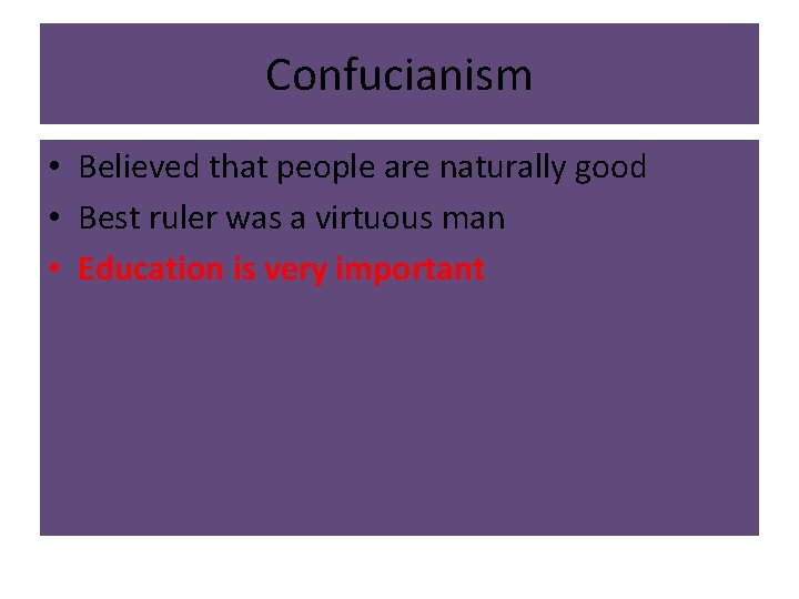 Confucianism • Believed that people are naturally good • Best ruler was a virtuous