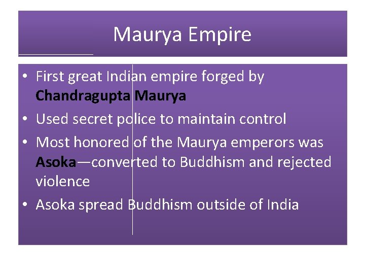 Maurya Empire • First great Indian empire forged by Chandragupta Maurya • Used secret